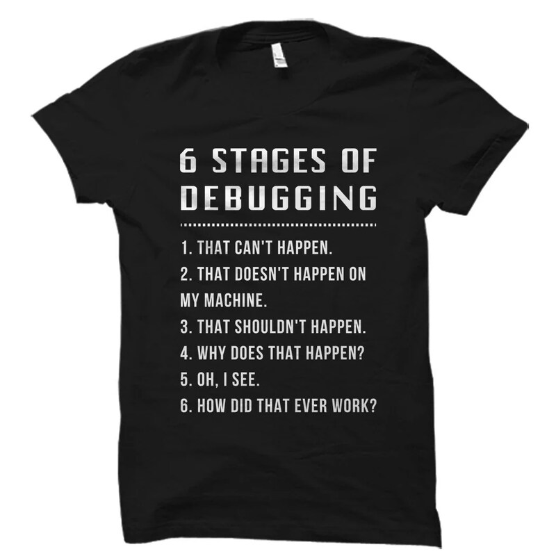 6 Stages of Debugging Shirt. Funny Engineer Shirt. Engineering Gift. Gift for Engineer. Programmer Gift. Programmer Shirt. Coder
